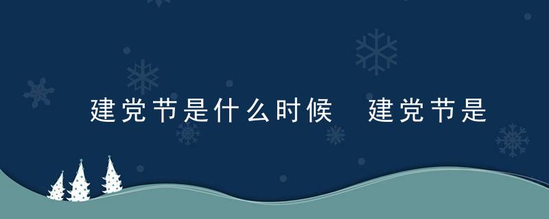 建党节是什么时候 建党节是几月几日